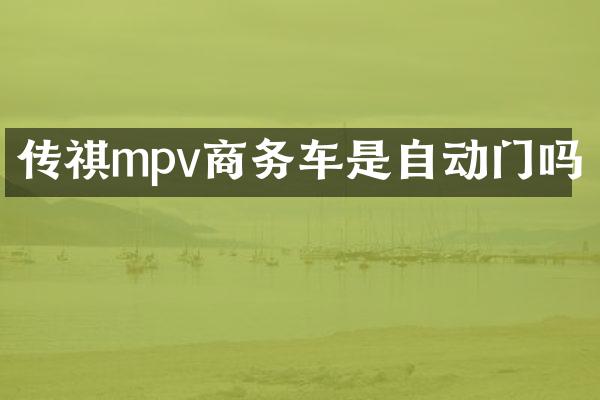 传祺mpv商务车是自动门吗