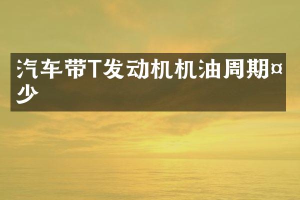 汽车带T发动机机油周期多少