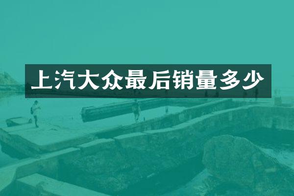 上汽大众最后销量多少