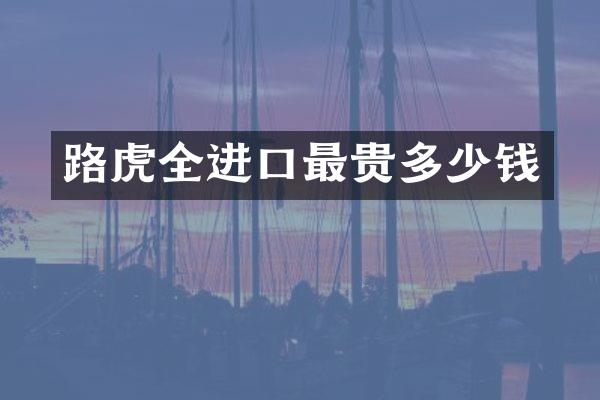 路虎全进口最贵多少钱