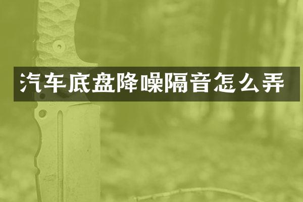 汽车底盘降噪隔音怎么弄