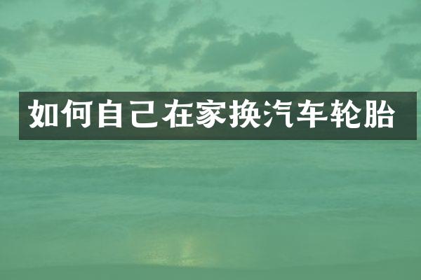 如何自己在家换汽车轮胎