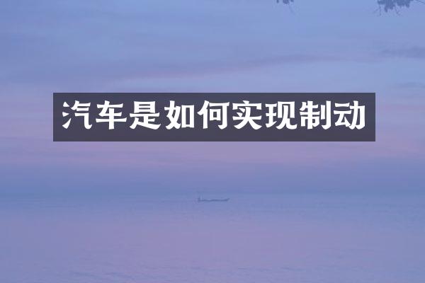 汽车是如何实现制动
