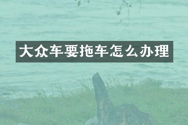 大众车要拖车怎么办理