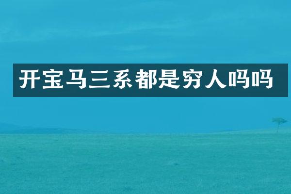 开宝马三系都是穷人吗吗