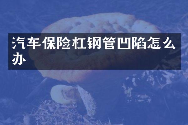 汽车保险杠钢管凹陷怎么办