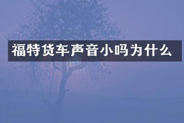 福特货车声音小吗为什么