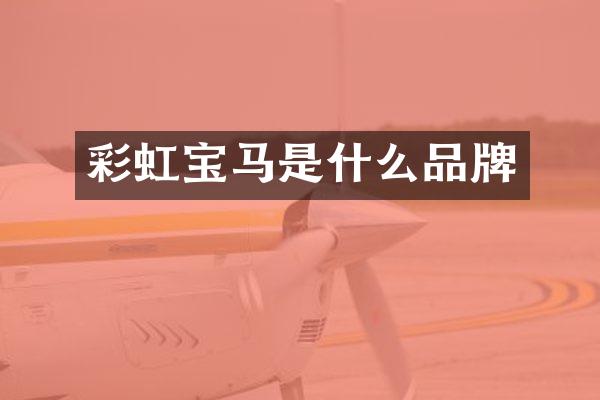 彩虹宝马是什么品牌