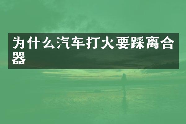 为什么汽车打火要踩离合器