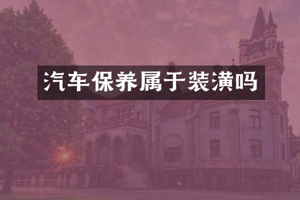 汽车保养属于装潢吗