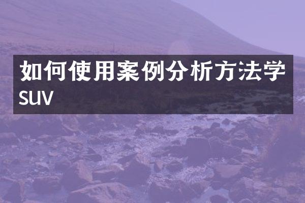 如何使用案例分析方法学suv