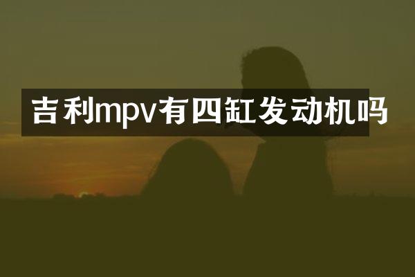 吉利mpv有四缸发动机吗
