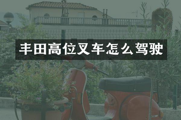 丰田高位叉车怎么驾驶