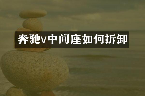 奔驰v中间座如何拆卸