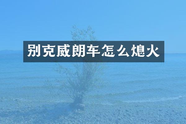 别克威朗车怎么熄火