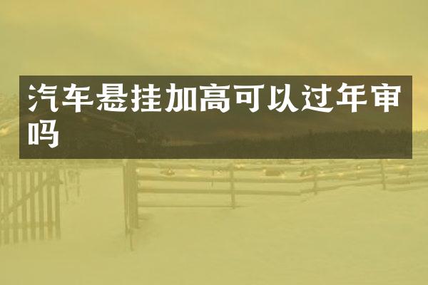 汽车悬挂加高可以过年审吗