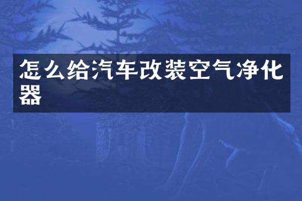 怎么给汽车改装空气净化器