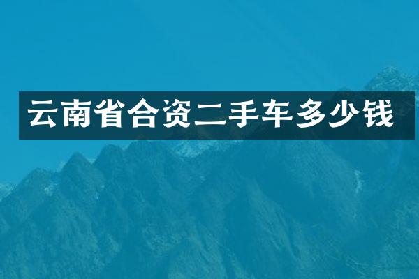 云南省合资二手车多少钱