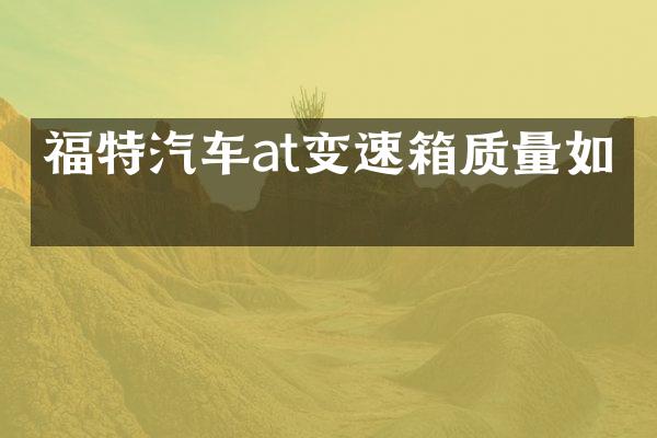 福特汽车at变速箱质量如何