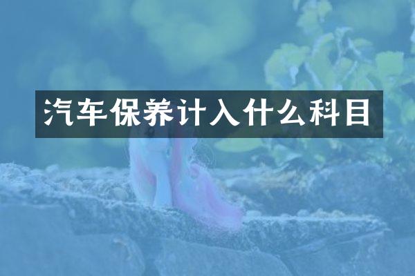 汽车保养计入什么科目