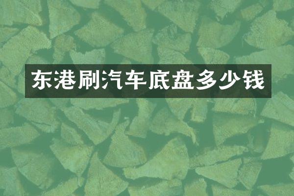 东港刷汽车底盘多少钱