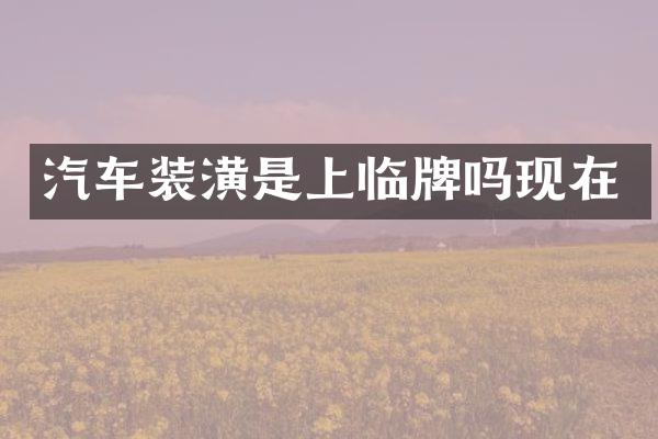 汽车装潢是上临牌吗现在