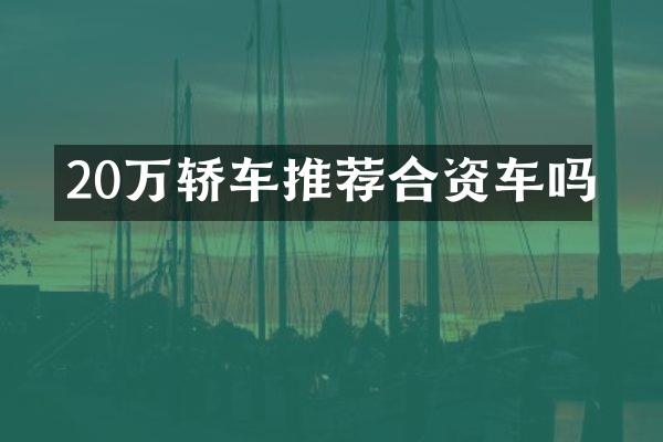 20万轿车推荐合资车吗