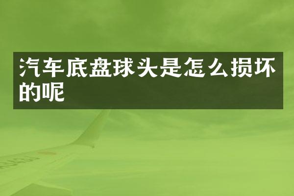 汽车底盘球头是怎么损坏的呢