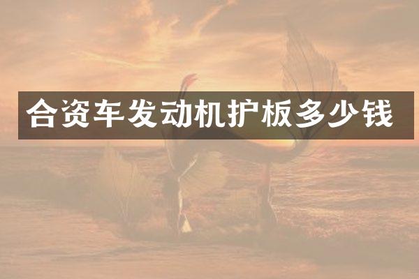 合资车发动机护板多少钱