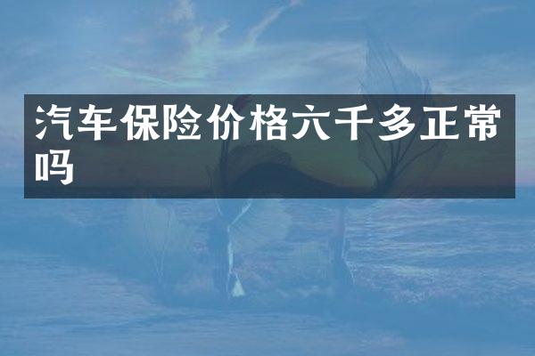 汽车保险价格六千多正常吗