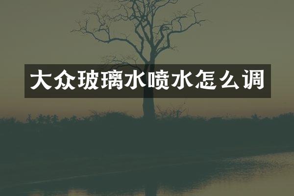 大众玻璃水喷水怎么调