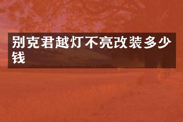 别克君越灯不亮改装多少钱