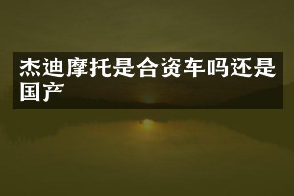 杰迪摩托是合资车吗还是国产