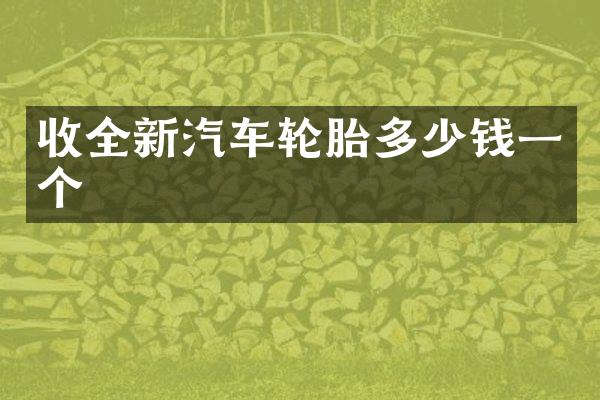收全新汽车轮胎多少钱一个