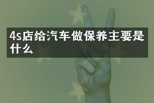 4s店给汽车做保养主要是干什么