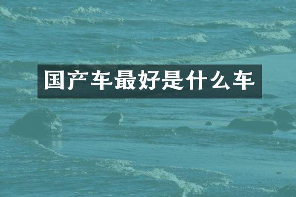 国产车最好是什么车