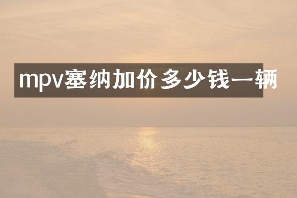 mpv塞纳加价多少钱一辆