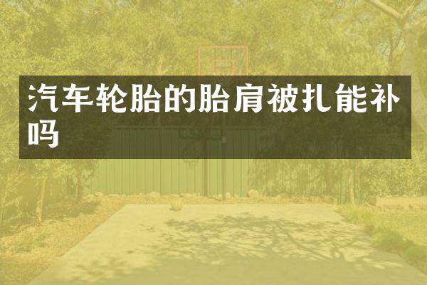 汽车轮胎的胎肩被扎能补吗
