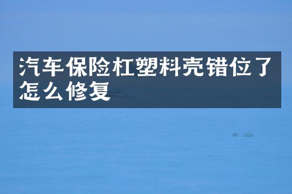 汽车保险杠塑料壳错位了怎么修复
