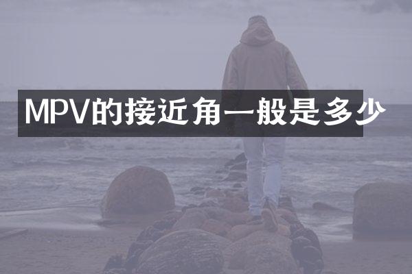 MPV的接近角一般是多少