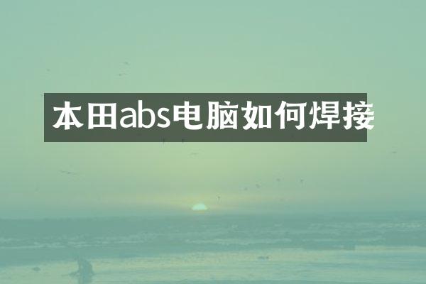 本田abs电脑如何焊接