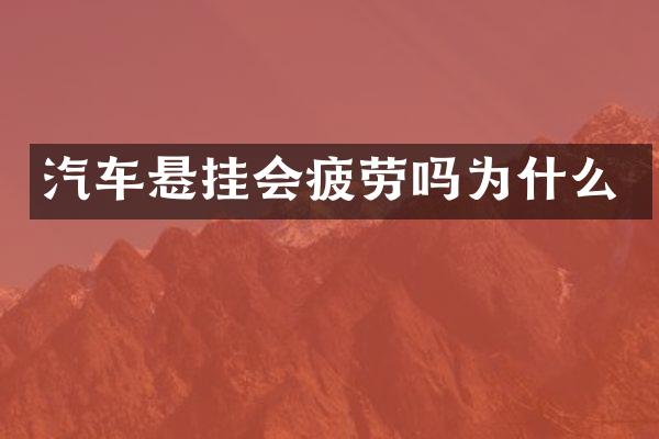汽车悬挂会疲劳吗为什么
