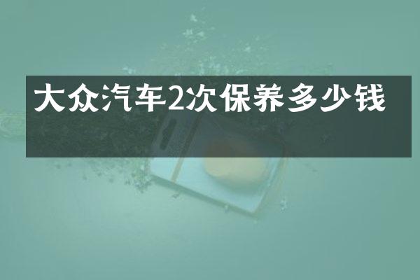 大众汽车2次保养多少钱啊