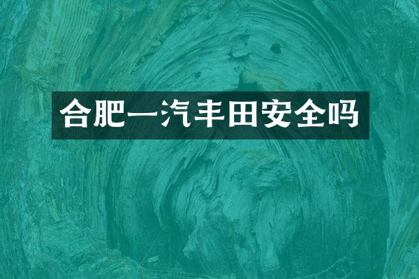 合肥一汽丰田安全吗