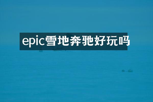 epic雪地奔驰好玩吗