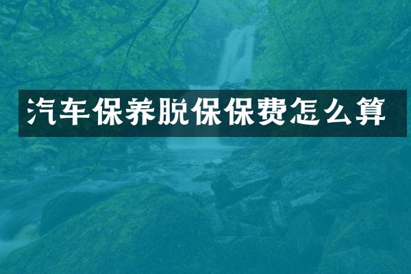 汽车保养脱保保费怎么算