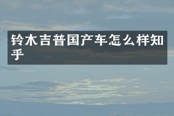 铃木吉普国产车怎么样知乎