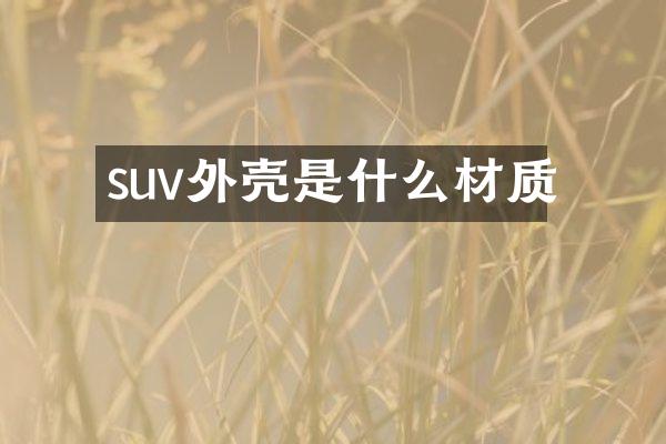 suv外壳是什么材质