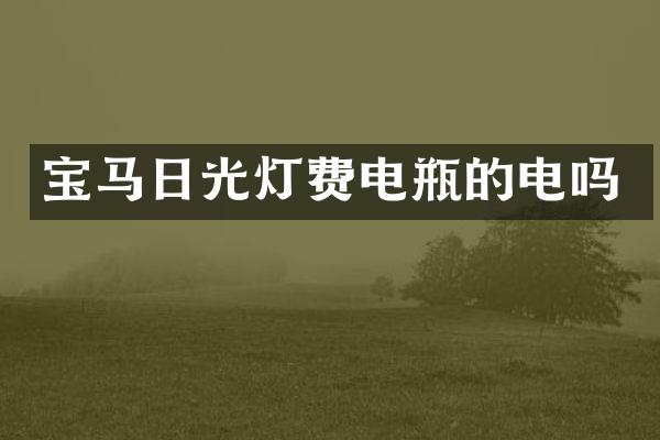 宝马日光灯费电瓶的电吗