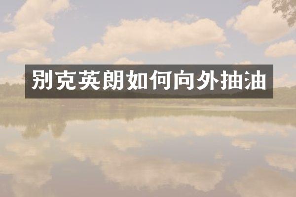 别克英朗如何向外抽油